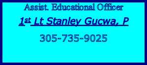 Assist. Educational Officer 1st Lt Stanley Gucwa, P 305-735-9025
