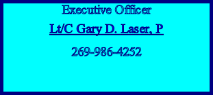Executive Officer Lt/C Gary D. Laser, P 269-986-4252