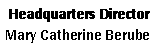 Text Box:  Headquarters DirectorMary Catherine Berube